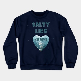 Salty Like Tears Crewneck Sweatshirt